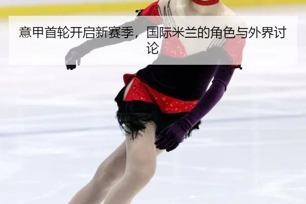 意甲首轮开启新赛季，国际米兰的角色与外界讨论